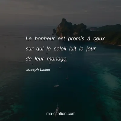 Joseph Lallier : Le bonheur est promis à ceux sur qui le soleil luit le jour de leur mariage.