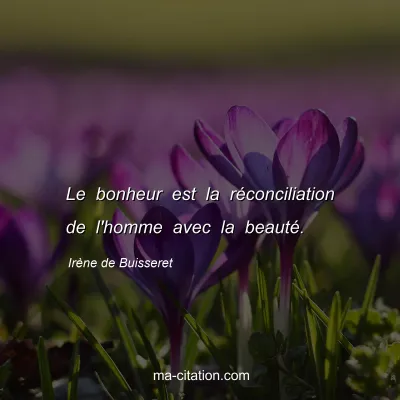 Irène de Buisseret : Le bonheur est la réconciliation de l'homme avec la beauté.