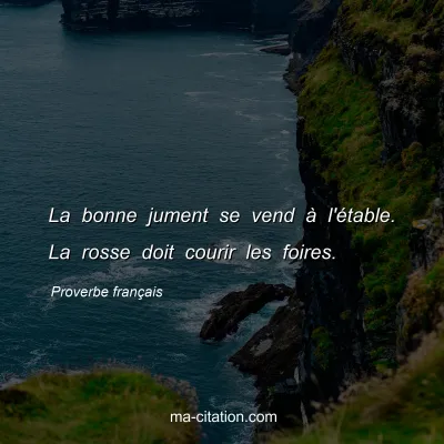 Proverbe franÃ§ais : La bonne jument se vend Ã  l'Ã©table. La rosse doit courir les foires.