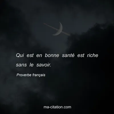 Proverbe franÃ§ais : Qui est en bonne santÃ© est riche sans le savoir.