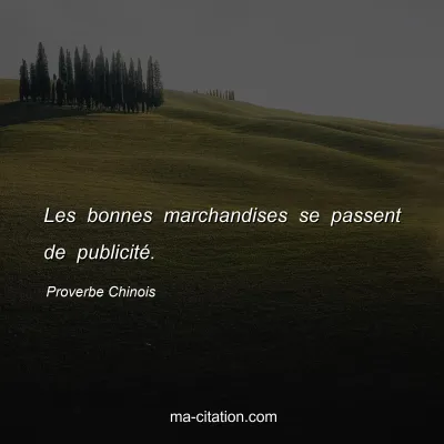 Proverbe Chinois : Les bonnes marchandises se passent de publicitÃ©.