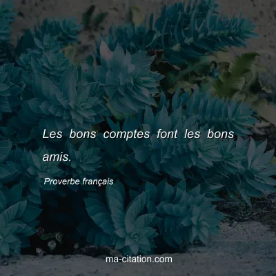 Proverbe franÃ§ais : Les bons comptes font les bons amis.