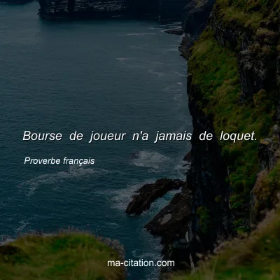 Proverbe franÃ§ais : Bourse de joueur n'a jamais de loquet.