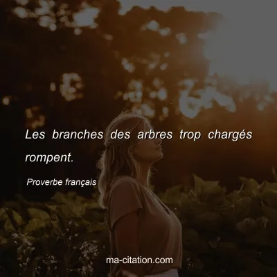 Proverbe franÃ§ais : Les branches des arbres trop chargÃ©s rompent.