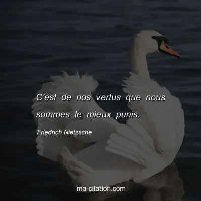 Friedrich Nietzsche : Câ€™est de nos vertus que nous sommes le mieux punis.
