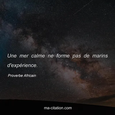 Proverbe Africain : Une mer calme ne forme pas de marins d'expÃ©rience.