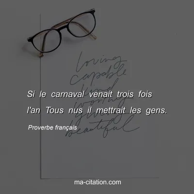 Proverbe franÃ§ais : Si le carnaval venait trois fois l'an Tous nus il mettrait les gens.