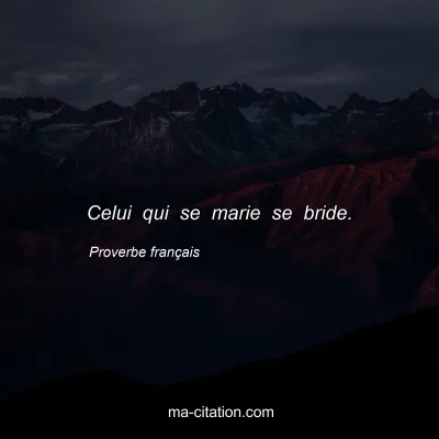 Proverbe franÃ§ais : Celui qui se marie se bride.