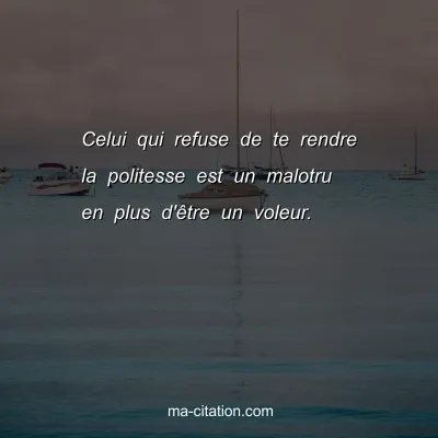 Celui qui refuse de te rendre la politesse est un malotru en plus d'Ãªtre un voleur.