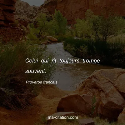 Proverbe franÃ§ais : Celui qui rit toujours trompe souvent.