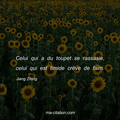 Jiang Zilong : Celui qui a du toupet se rassasie, celui qui est timide crÃ¨ve de faim.