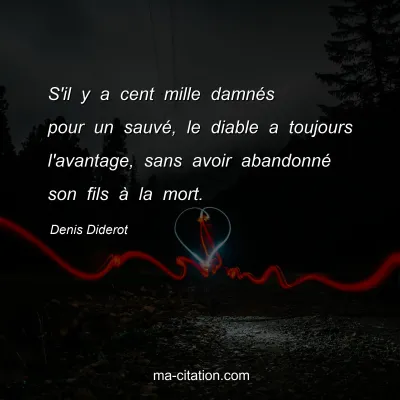 Denis Diderot : S'il y a cent mille damnÃ©s pour un sauvÃ©, le diable a toujours l'avantage, sans avoir abandonnÃ© son fils Ã  la mort.