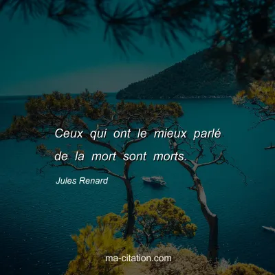 Jules Renard : Ceux qui ont le mieux parlÃ© de la mort sont morts.