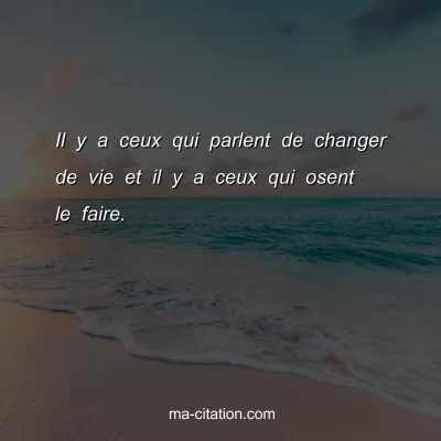 Il y a ceux qui parlent de changer de vie et il y a ceux qui osent le faire.