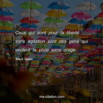 Mark Twain : Ceux qui sont pour la libertÃ© sans agitation sont des gens qui veulent la pluie sans orage.