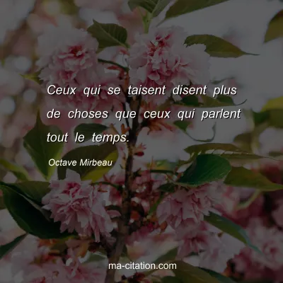 Octave Mirbeau : Ceux qui se taisent disent plus de choses que ceux qui parlent tout le temps.