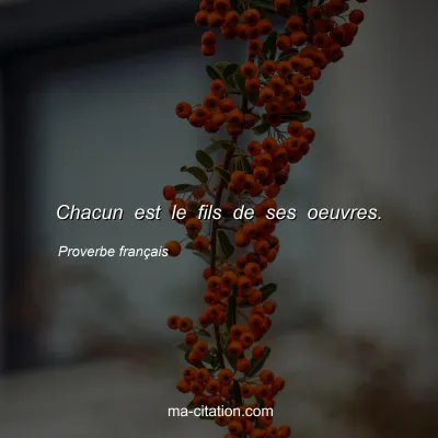 Proverbe franÃ§ais : Chacun est le fils de ses oeuvres.