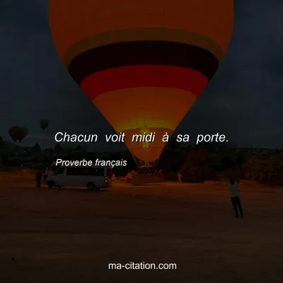 Proverbe franÃ§ais : Chacun voit midi Ã  sa porte.