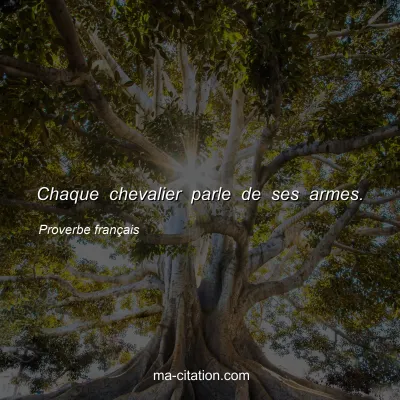 Proverbe franÃ§ais : Chaque chevalier parle de ses armes.