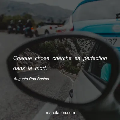 Augusto Roa Bastos : Chaque chose cherche sa perfection dans la mort.