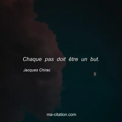 Jacques Chirac : Chaque pas doit être un but.