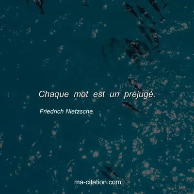Friedrich Nietzsche : Chaque mot est un prÃ©jugÃ©.