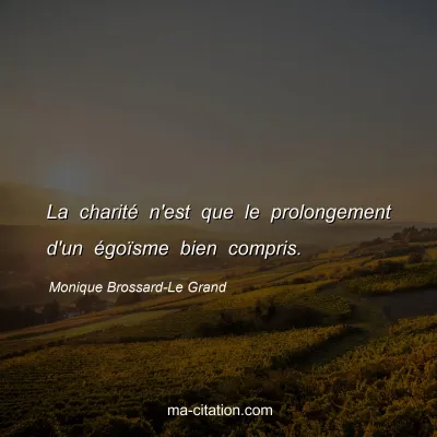 Monique Brossard-Le Grand : La charité n'est que le prolongement d'un égoïsme bien compris.