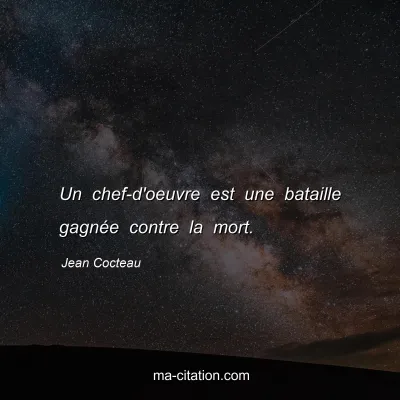 Jean Cocteau : Un chef-d'oeuvre est une bataille gagnée contre la mort.