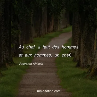 Proverbe Africain : Au chef, il faut des hommes et aux hommes, un chef.