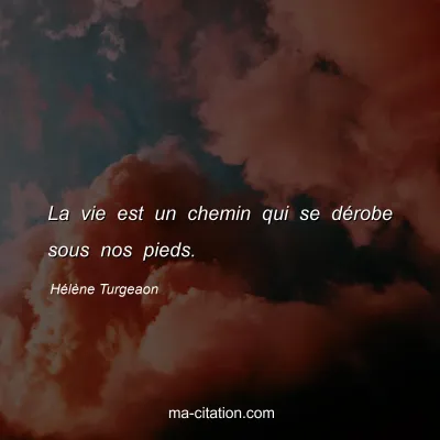 Hélène Turgeaon : La vie est un chemin qui se dérobe sous nos pieds.
