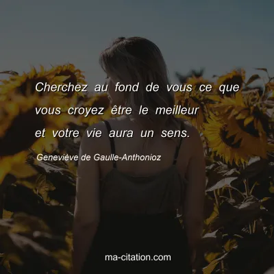 Geneviève de Gaulle-Anthonioz : Cherchez au fond de vous ce que vous croyez être le meilleur et votre vie aura un sens.
