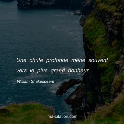 William Shakespeare : Une chute profonde mÃ¨ne souvent vers le plus grand bonheur.