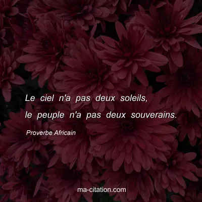 Proverbe Africain : Le ciel n'a pas deux soleils, le peuple n'a pas deux souverains.
