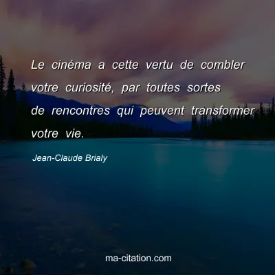 Jean-Claude Brialy : Le cinéma a cette vertu de combler votre curiosité, par toutes sortes de rencontres qui peuvent transformer votre vie.