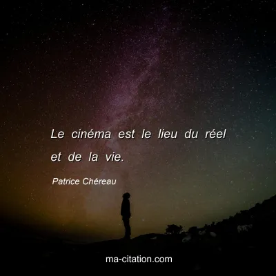 Patrice Chéreau : Le cinéma est le lieu du réel et de la vie.