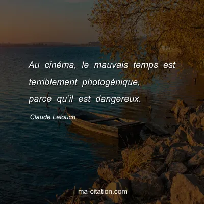 Claude Lelouch : Au cinéma, le mauvais temps est terriblement photogénique, parce qu’il est dangereux.