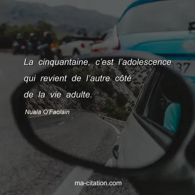 Nuala O'Faolain : La cinquantaine, câ€™est lâ€™adolescence qui revient de lâ€™autre cÃ´tÃ© de la vie adulte.