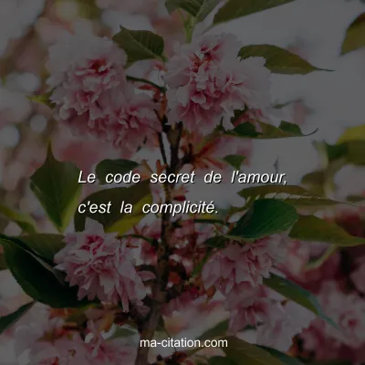 Le code secret de l'amour, c'est la complicitÃ©.