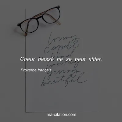 Proverbe franÃ§ais : Coeur blessÃ© ne se peut aider.