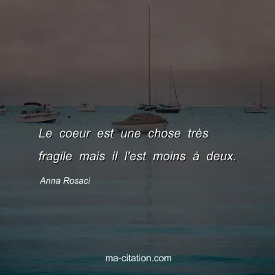 Anna Rosaci : Le coeur est une chose très fragile mais il l'est moins à deux.