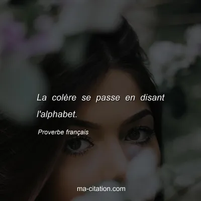 Proverbe franÃ§ais : La colÃ¨re se passe en disant l'alphabet.