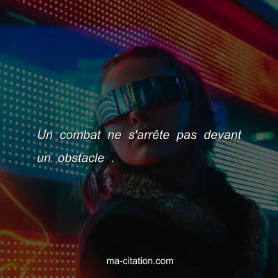 Un combat ne s'arrÃªte pas devant un obstacle .
