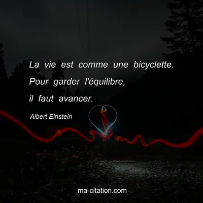 Albert Einstein : La vie est comme une bicyclette. Pour garder l'Ã©quilibre, il faut avancer.