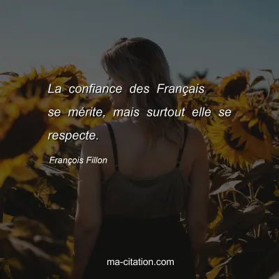 François Fillon : La confiance des Français se mérite, mais surtout elle se respecte.