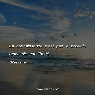 Gilles Lamer : La connaissance n'est pas le pouvoir, mais elle est liberté.