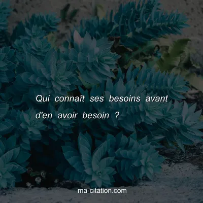 Qui connaÃ®t ses besoins avant d'en avoir besoin ?