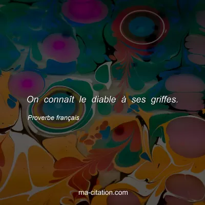 Proverbe franÃ§ais : On connaÃ®t le diable Ã  ses griffes.