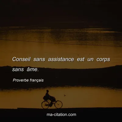 Proverbe franÃ§ais : Conseil sans assistance est un corps sans Ã¢me.