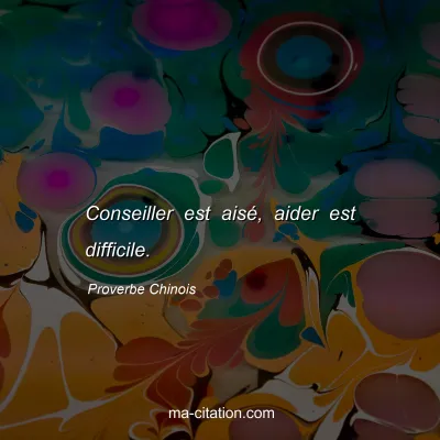 Proverbe Chinois : Conseiller est aisÃ©, aider est difficile.