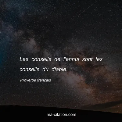 Proverbe franÃ§ais : Les conseils de l'ennui sont les conseils du diable.